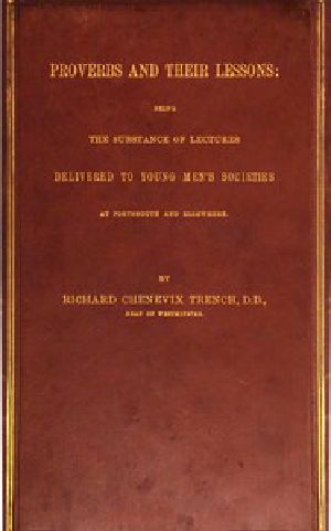 [Gutenberg 56504] • Proverbs and Their Lessons / Being the Subject of Lectures Delivered to Young Men's / Societies at Portsmouth and Elsewhere